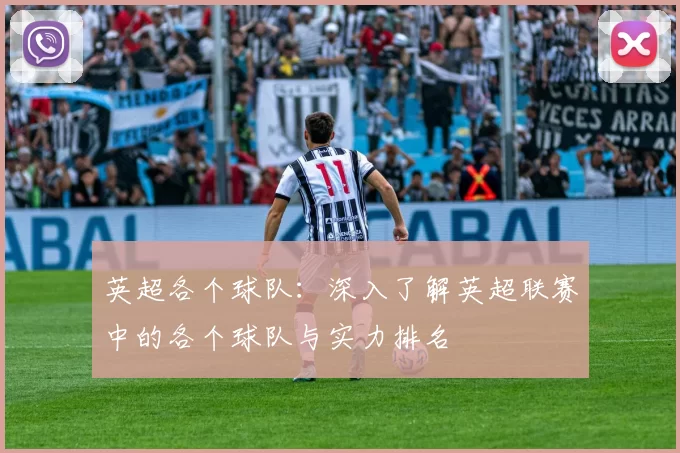 英超各个球队：深入了解英超联赛中的各个球队与实力排名