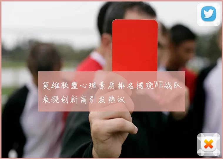 英雄联盟心理素质排名揭晓WE战队表现创新高引发热议