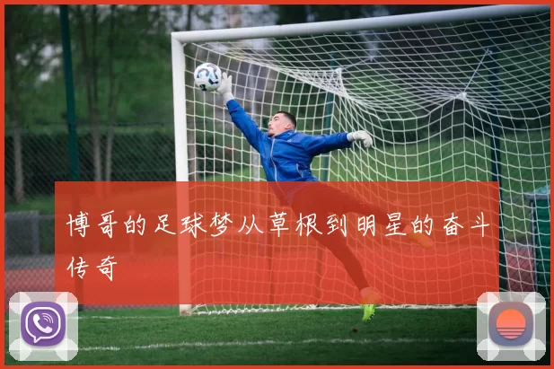 博哥的足球梦从草根到明星的奋斗传奇