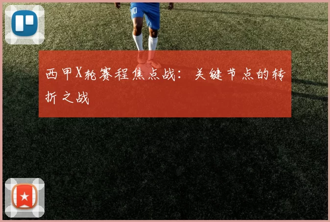 西甲X轮赛程焦点战：关键节点的转折之战