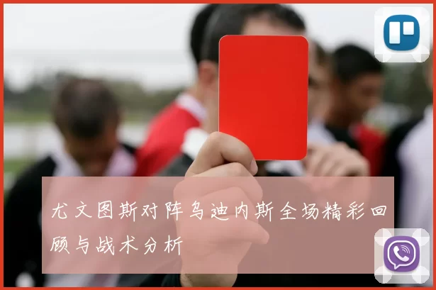 尤文图斯对阵乌迪内斯全场精彩回顾与战术分析