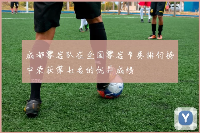 成都攀岩队在全国攀岩节奏排行榜中荣获第七名的优异成绩