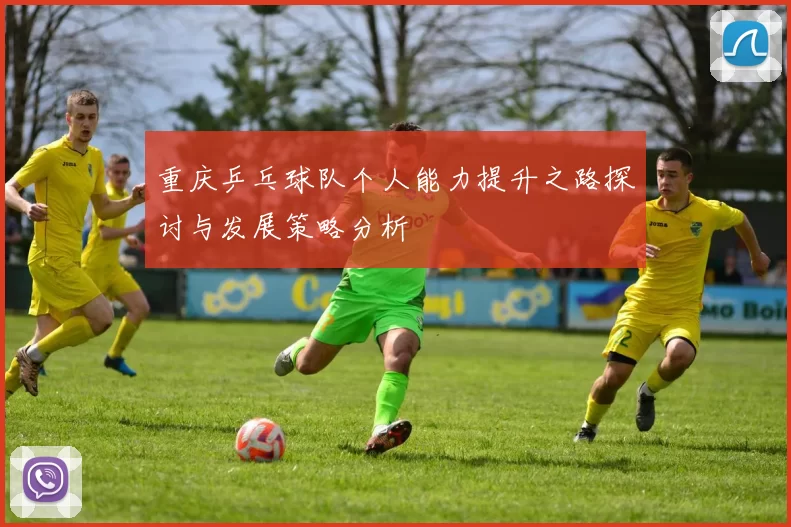 重庆乒乓球队个人能力提升之路探讨与发展策略分析