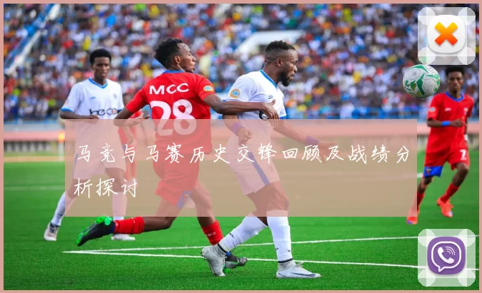 马竞与马赛历史交锋回顾及战绩分析探讨