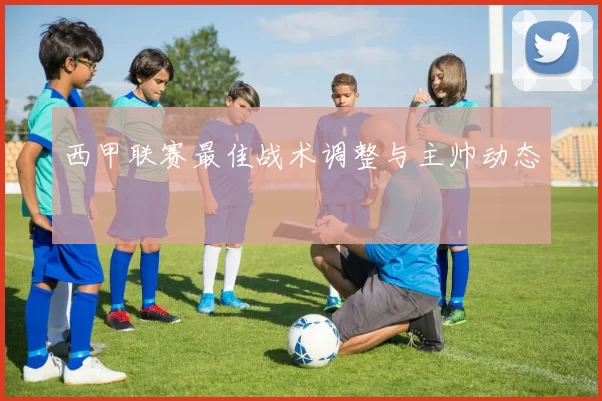 西甲联赛最佳战术调整与主帅动态