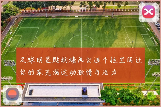 足球明星贴纸墙画打造个性空间让你的家充满运动激情与活力