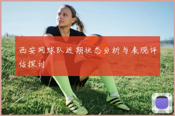 西安网球队近期状态分析与表现评估探讨