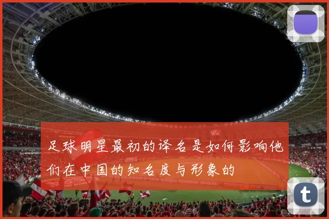 足球明星最初的译名是如何影响他们在中国的知名度与形象的
