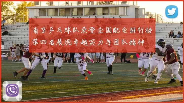 南京乒乓球队荣登全国配合排行榜第四名展现卓越实力与团队精神