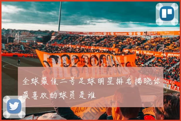 全球最佳二号足球明星排名揭晓你最喜欢的球员是谁
