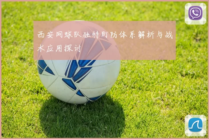 西安网球队独特盯防体系解析与战术应用探讨